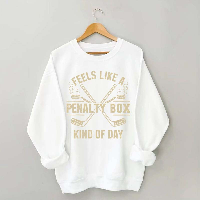 Feels Like a Penalty Box Kind of Day Sweatshirt