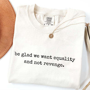 Be Glad We Want Equality Not Revenge Feminist T-Shirt