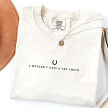 I Wouldn't Pass A Vet Check T-Shirt