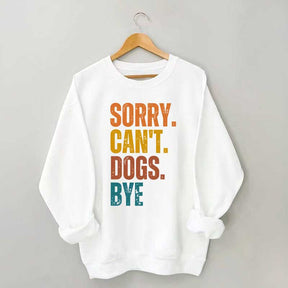 Funny Sorry Cant Dogs Bye Sweatshirt