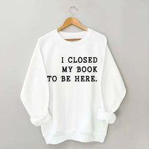 Funny I Closed My Book To Be Here Sweatshirt