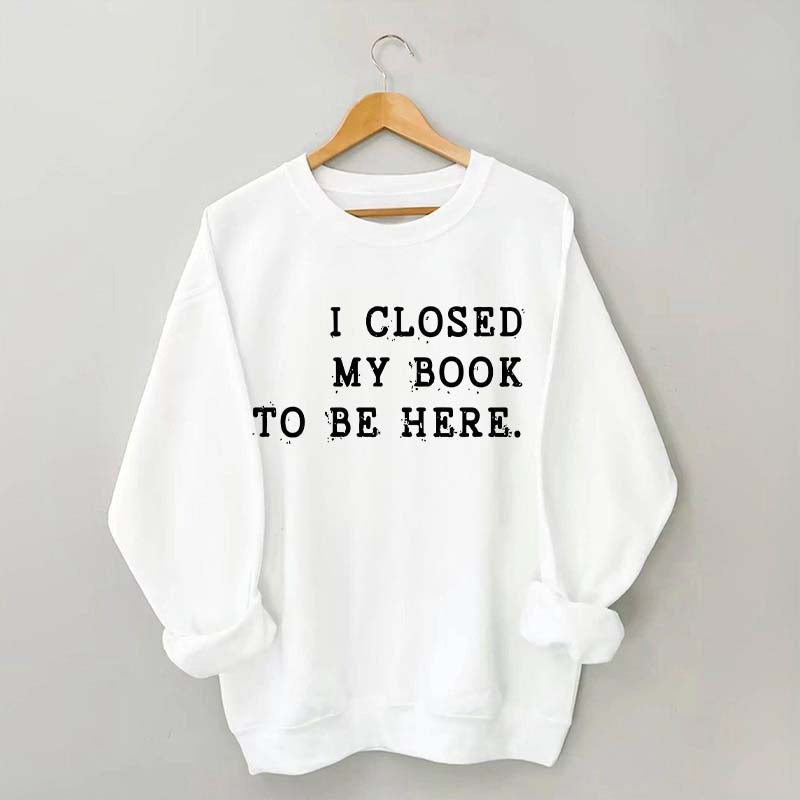 Funny I Closed My Book To Be Here Sweatshirt
