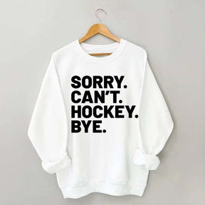 Sorry Can't Hockey Bye Sweatshirt