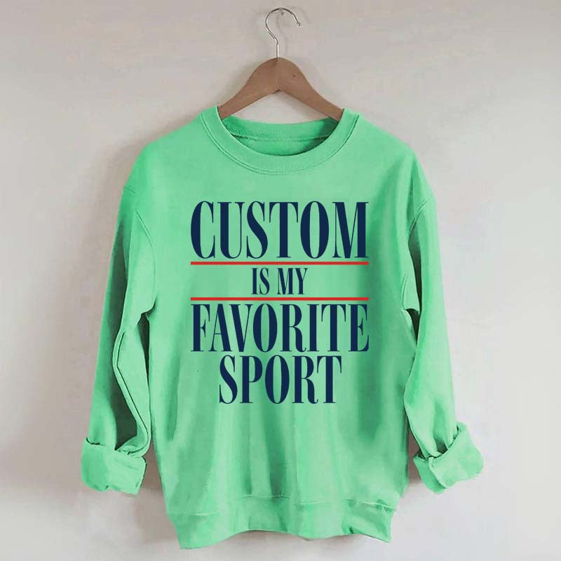 Custom Is My Favorite Sport Sweatshirt