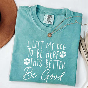 I Left My Dog To Be Here Mom T-Shirt