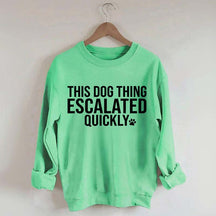 This Dog Thing Escalated Quickly Fun Sweatshirt
