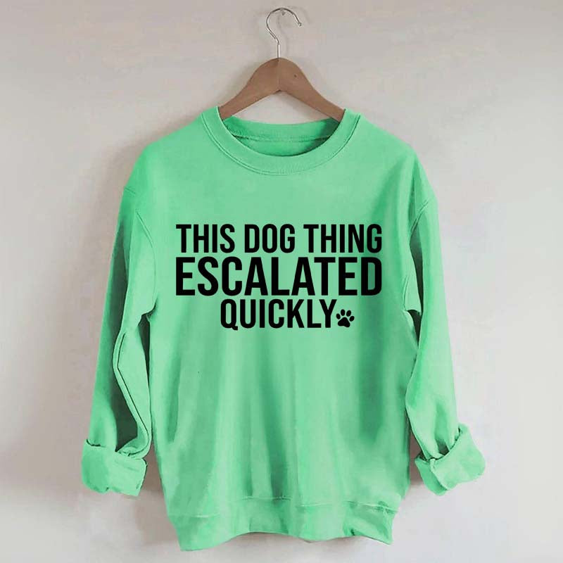 This Dog Thing Escalated Quickly Fun Sweatshirt