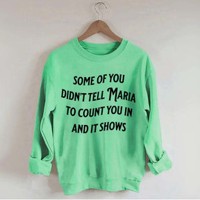 Some Of You Didn't Tell Maria To Count You In And It Shows Sweatshirt