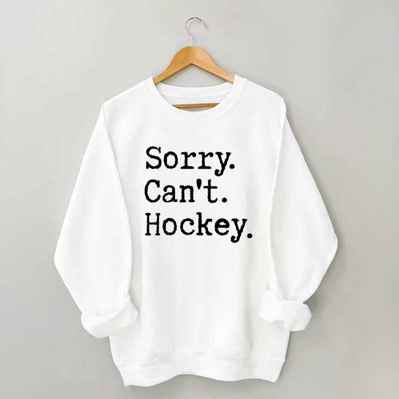 Sorry Cant't Hockey Sweatshirt