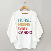 Horse Riding Is My Cardio Sweatshirt