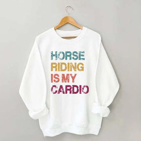 Horse Riding Is My Cardio Sweatshirt