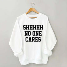 Shhh No One Cares Sweatshirt