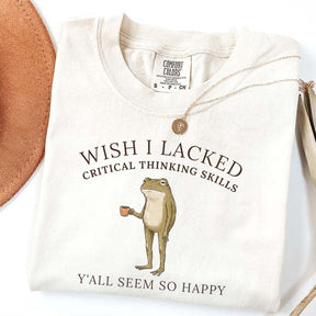 Wish I Lacked Critical Thinking Skills T-Shirt