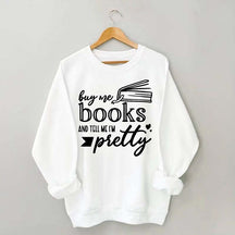 Buy Me Books and Tell Me I'm Pretty Sweatshirt