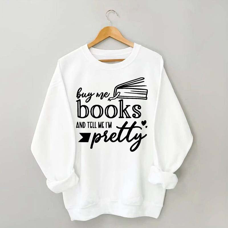 Buy Me Books and Tell Me I'm Pretty Sweatshirt