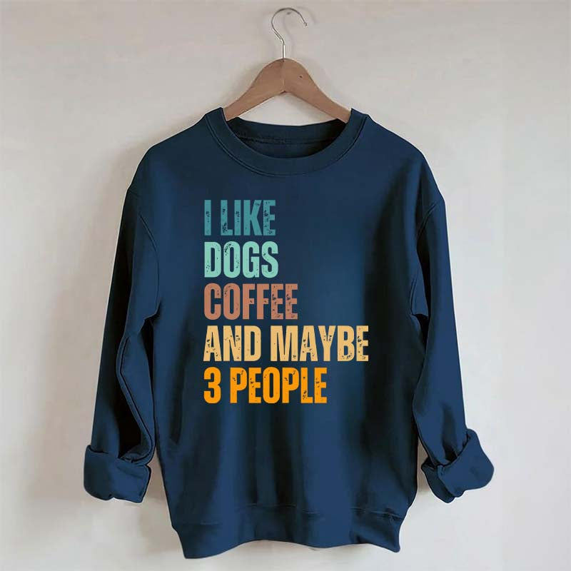 I Like Dog Coffee And Maybe 3 People Sweatshirt