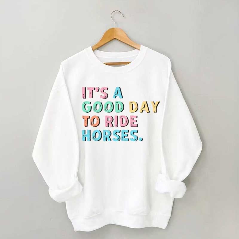 It's A Good Day To Ride Horses Sweatshirt