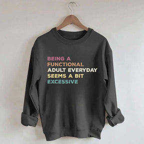 Being A Functional Adult Everyday Seems A Bit Excessive Sweatshirt