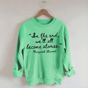 In The End We'll All Become Stories Sweatshirt