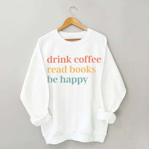 Drink Coffee Read Books Be Happy Funny Sweatshirt