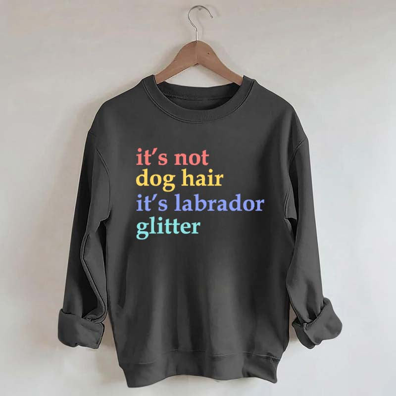 It's Not Dog Hair It's A Labrador Glitter Sweatshirt