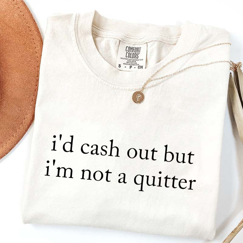 I'd Cash Out But I?¡¥m Not A Quitter Minimalist T-Shirt