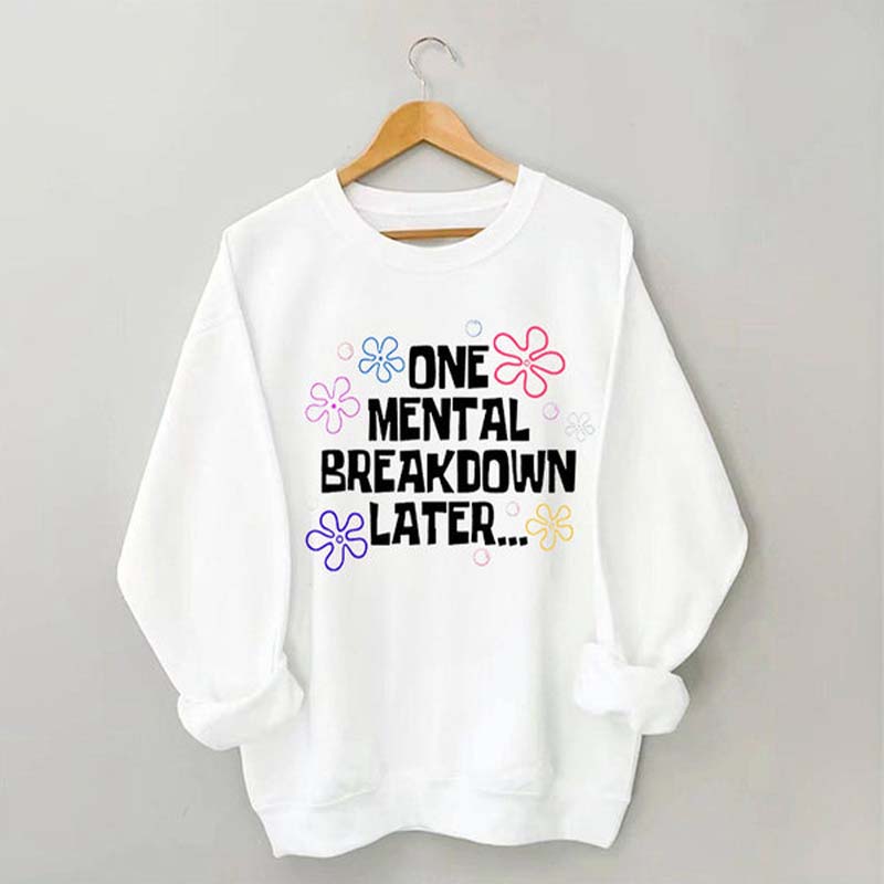 One Mental Breakdown Later Sweatshirt