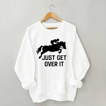 Just Get Over It Horse Jumping Sweatshirt