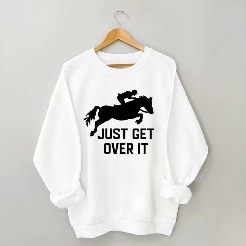 Just Get Over It Horse Jumping Sweatshirt