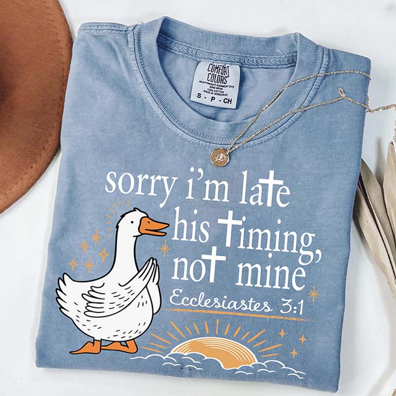 Sorry I'm Late His Timing Not Mine T-Shirt