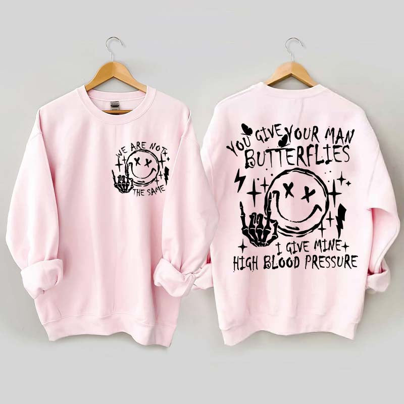 You Give Your Man Butterflies I Give Mine High Blood Pressure Sweatshirt