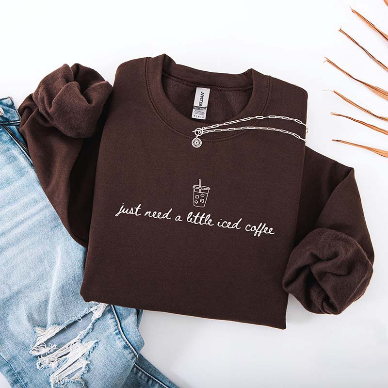 Just Need a Little Iced Coffee Sweatshirt