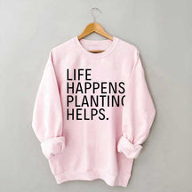 Life Happens Planting Helps Sweatshirt