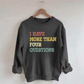 I Have More Than Four Questions Sweatshirt