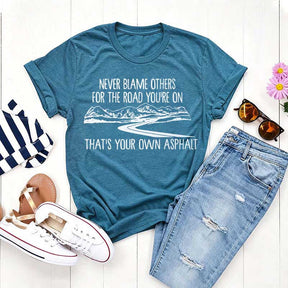 Never Blame Others for the Road You're On T-Shirt