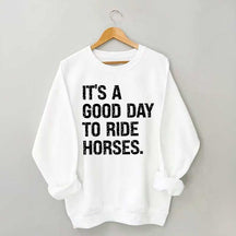 It's a Good Day To Ride Horses Sweatshirt