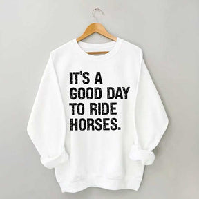 It's a Good Day To Ride Horses Sweatshirt
