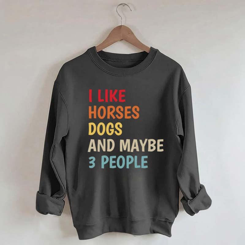 I Like Horses Dogs And Maybe 3 People Funny Sweatshirt