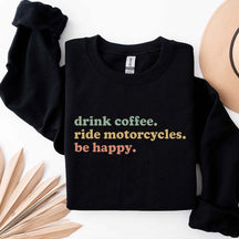 Drink Coffee Ride Motorcycles Be Happy Sweatshirt