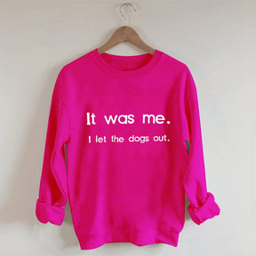 It Was Me I Let the Dogs Out Sweatshirt