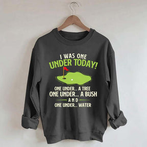I Was One Under Today Golf Sweatshirt