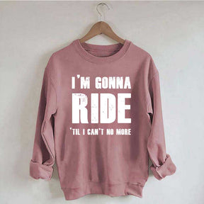 I'm Gonna Ride 'Til I Can't No More Horse Sweatshirt