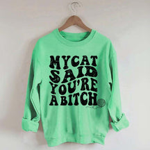 My Cat Said You're a Bitch Sweatshirt