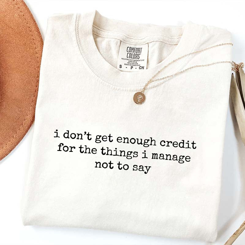 I Don't Get Enough Credit For The Things I Manage Not To Say T-Shirt