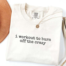 I Workout To Burn Off The Crazy Simple T-Shirt