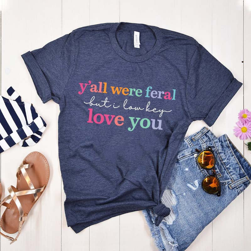 Y'all Were Feral But I Love You T-Shirt