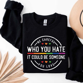 Be Careful Who You Hate It Could Be Someone You Love Sweatshirt