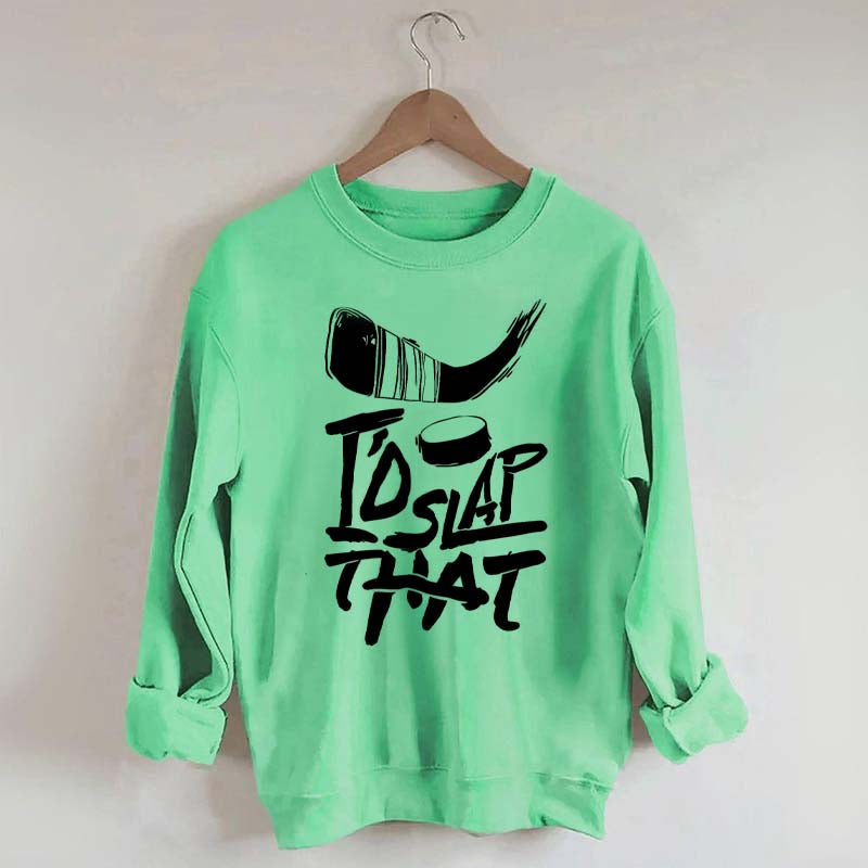 I'd Slap That Hockey Sweatshirt