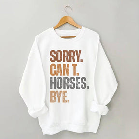 Sorry Can't Horses Bye Funny Sweatshirt