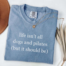 Life Isn't All Dogs and Pilates T-Shirt